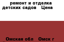 ремонт и отделка детских садов › Цена ­ 2 000 - Омская обл., Омск г. Строительство и ремонт » Услуги   